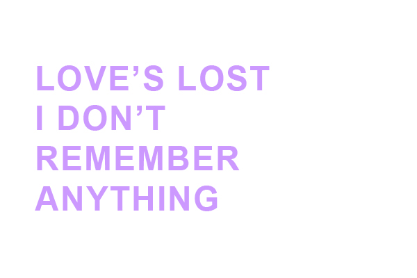 LOVE'S LOST I DON'T REMEMBER ANYTHING